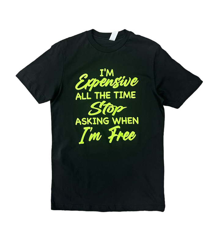 I'm Expensive All The Time Stop Asking When I'm Free T-Shirt -Black by The House of Stylez