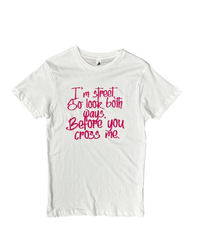 I'm Street So Look Both Ways, Before You Cross Me.- {Unisex} by The House of Stylez