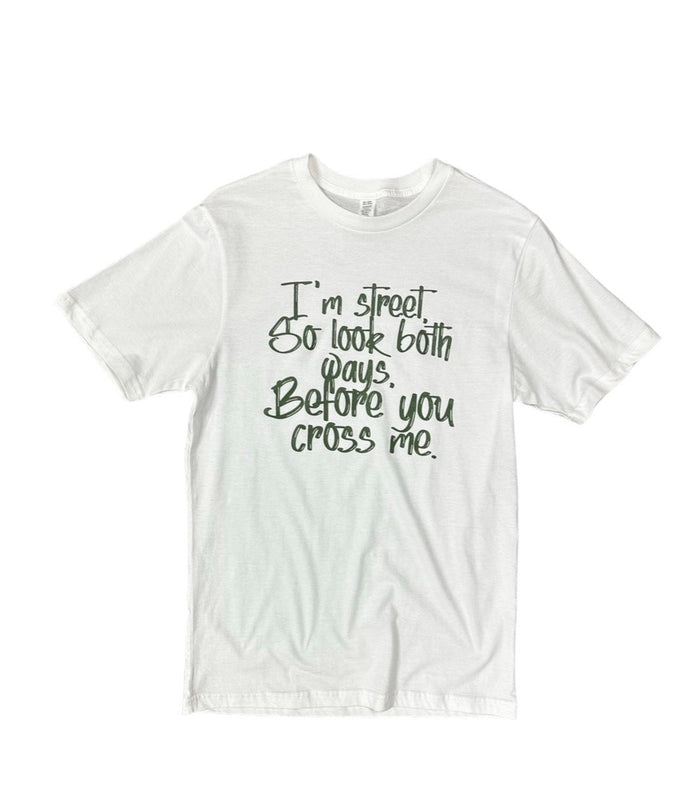 I'm Street So Look Both Ways, Before You Cross Me.- {Olive}-{Unisex} by The House of Stylez
