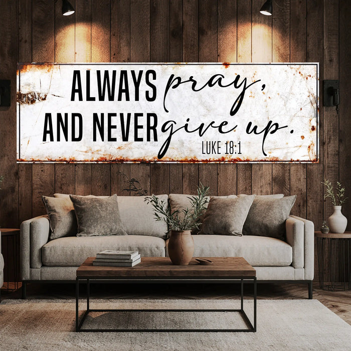 Always Pray And Never Give Up - Luke 18:1 Faith Sign II by Tailored Canvases