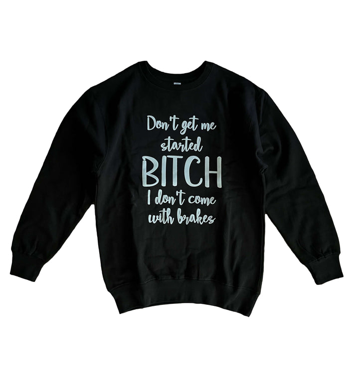 Dont get me started B*TCH I dont come with brakes Sweatshirt by The House of Stylez