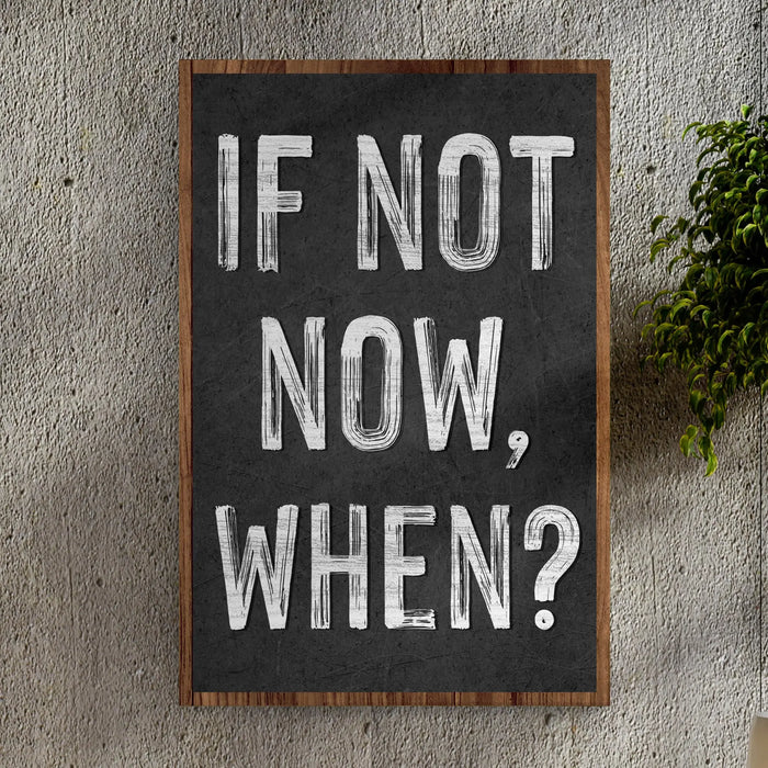 If Not Now, When Sign II by Tailored Canvases