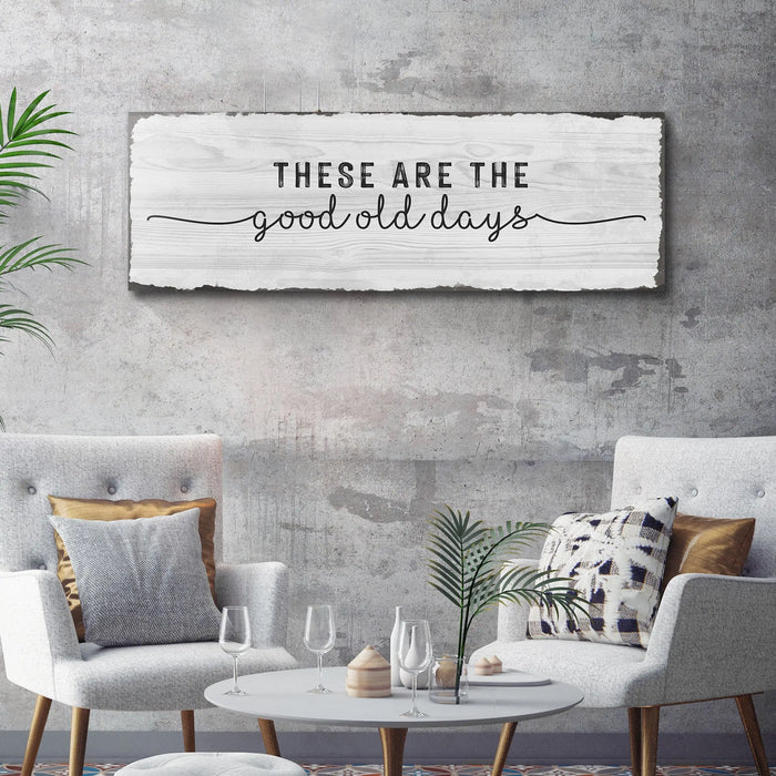 These Are The Good Old Days Sign by Tailored Canvases