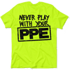 Never Play With Your PPE - Safety Shirts