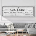 1 John 4:19 - Because He First Loved Us Sign by Tailored Canvases