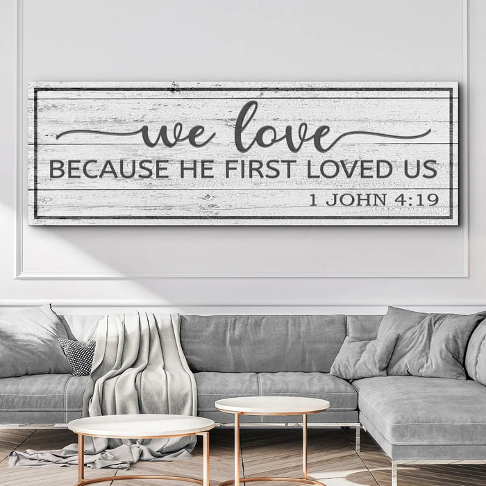 1 John 4:19 - Because He First Loved Us Sign by Tailored Canvases