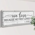 1 John 4:19 - Because He First Loved Us Sign by Tailored Canvases