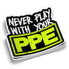 Never Play With Your PPE - Hard Hat Decal