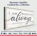 Matthew 28:20 - I Am With You Always Sign IV by Tailored Canvases