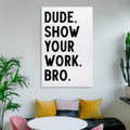 Covbob DUDE SHOW YOUR WORK BRO Canvas Wall Art Print 36x24in Style-1 by Deal US