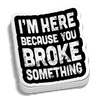 Broke Something 5 Inch Decal