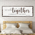We Were Together, I Forget The Rest Sign by Tailored Canvases