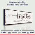 We Were Together, I Forget The Rest Sign by Tailored Canvases