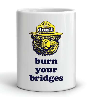 Don't Burn Your Bridges Mug by Swell-O-Phonic