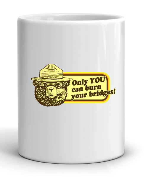 Only You Can Burn Your Bridges Mug by Swell-O-Phonic