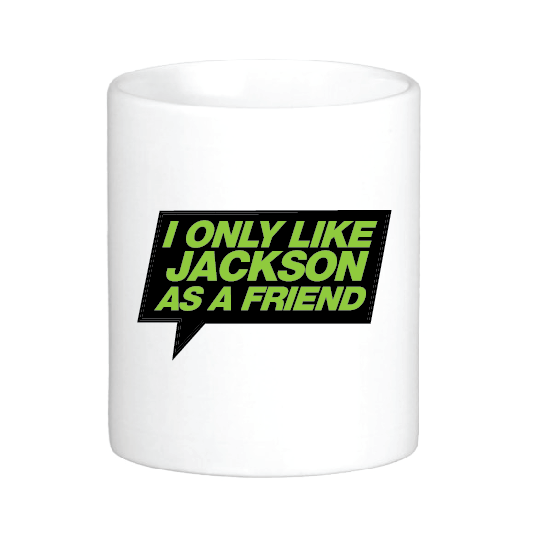 I Only Like Jackson as a Friend Mug by Swell-O-Phonic