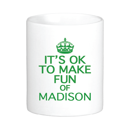 It's Ok to Make Fun of Madison Mug by Swell-O-Phonic