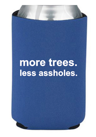 More Trees, Less Assholes Drink Holder by Swell-O-Phonic