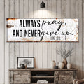 Always Pray And Never Give Up - Luke 18:1 Faith Sign II by Tailored Canvases
