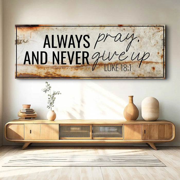Always Pray And Never Give Up - Luke 18:1 Faith Sign III by Tailored Canvases