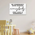 Be Somebody Who Makes Everybody Feel Like A Somebody Sign by Tailored Canvases