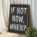 If Not Now, When Sign II by Tailored Canvases