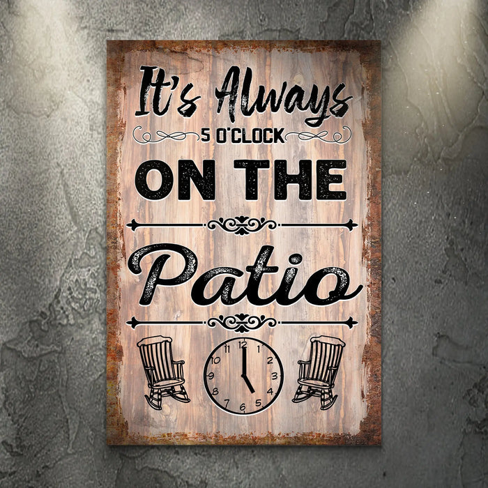 It's Always 5 O'Clock On The Patio Sign by Tailored Canvases