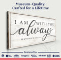 Matthew 28:20 - I Am With You Always Sign IV by Tailored Canvases
