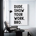 Covbob DUDE SHOW YOUR WORK BRO Canvas Wall Art Print 36x24in Style-1 by Deal US