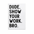 Covbob DUDE SHOW YOUR WORK BRO Canvas Wall Art Print 36x24in Style-1 by Deal US