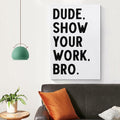 Covbob DUDE SHOW YOUR WORK BRO Canvas Wall Art Print 36x24in Style-1 by Deal US