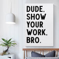 Covbob DUDE SHOW YOUR WORK BRO Canvas Wall Art Print 36x24in Style-1 by Deal US