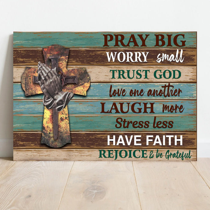 Pray Big Worry Small Sign by Tailored Canvases