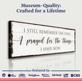 Prayed for the Things I have Now Faith Sign by Tailored Canvases