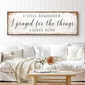 Prayed For The Things I Have Now Faith Sign II by Tailored Canvases
