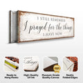 Prayed For The Things I Have Now Faith Sign II by Tailored Canvases