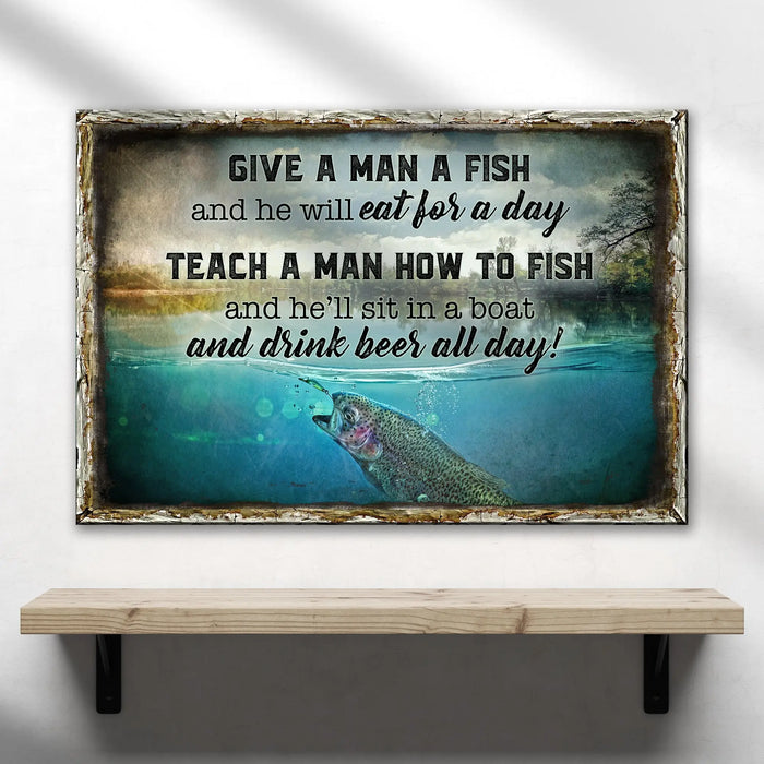 Teach A Man How To Fish And He'll Sit In A Boat And Drink Beer All Day Sign by Tailored Canvases