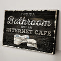 This Is A Bathroom Not An Internet Cafe Sign II by Tailored Canvases
