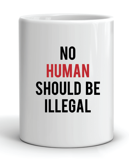 No Human Should Be Illegal Mug by Swell-O-Phonic