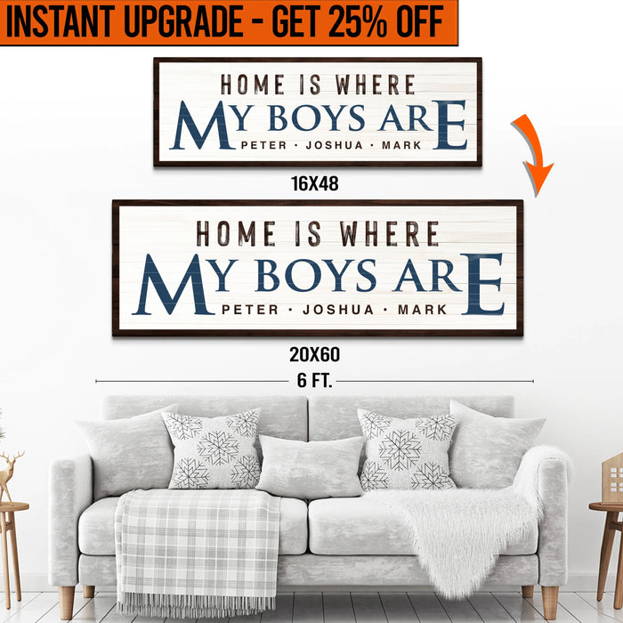Upgrade Your 16x48 Inches 'HOME IS WHERE MY BOYS ARE' (Style 2) Canvas To 20x60 Inches by Tailored Canvases