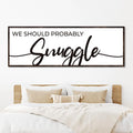 We Should Probably Snuggle Sign II by Tailored Canvases