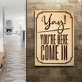 Yay! You're Here Come In Entryway Sign by Tailored Canvases