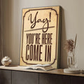 Yay! You're Here Come In Entryway Sign by Tailored Canvases