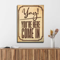 Yay! You're Here Come In Entryway Sign by Tailored Canvases