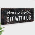 You Can Totally Sit With Us Sign by Tailored Canvases